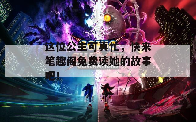 這位公主可真忙，快來筆趣閣免費讀她的故事吧！