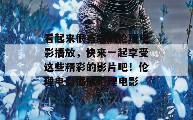 看起來很有趣的倫理電影播放，快來一起享受這些精彩的影片吧！倫理電影播放倫理電影