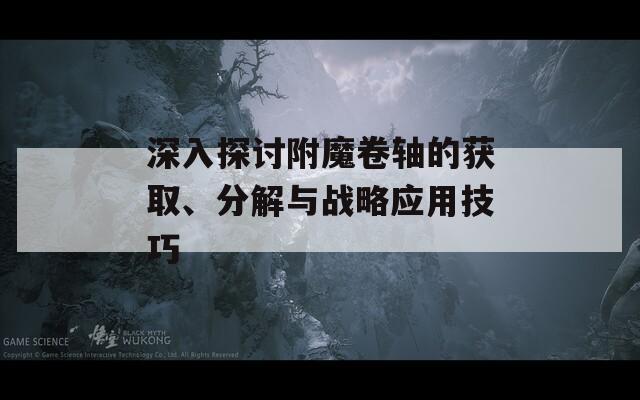 深入探討附魔卷軸的獲取、分解與戰(zhàn)略應(yīng)用技巧