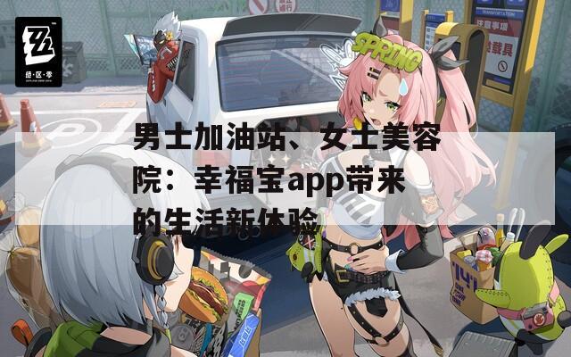 男士加油站、女士美容院：幸福寶app帶來的生活新體驗
