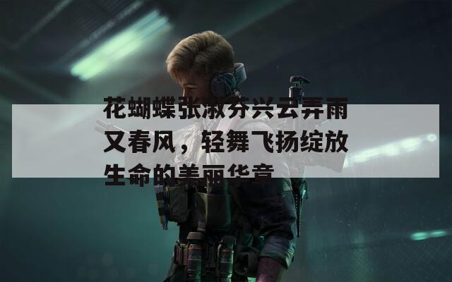 花蝴蝶張淑芬興云弄雨又春風(fēng)，輕舞飛揚(yáng)綻放生命的美麗華章