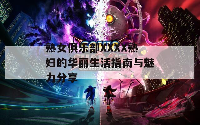 熟女俱樂部XXXX熟婦的華麗生活指南與魅力分享