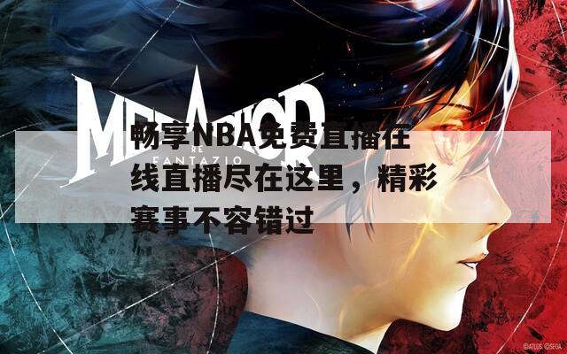暢享NBA免費直播在線直播盡在這里，精彩賽事不容錯過