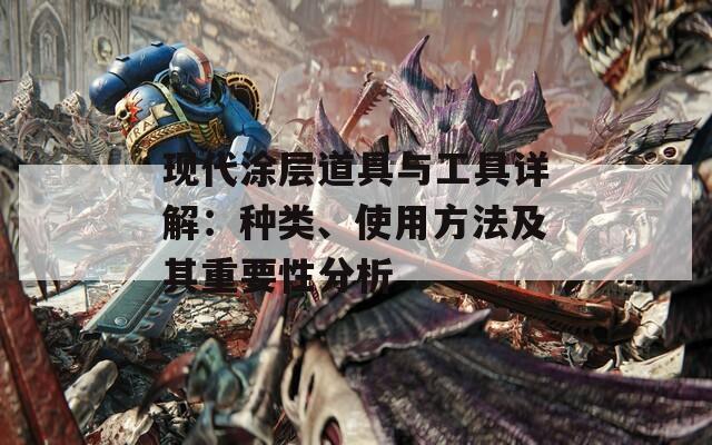 現(xiàn)代涂層道具與工具詳解：種類、使用方法及其重要性分析