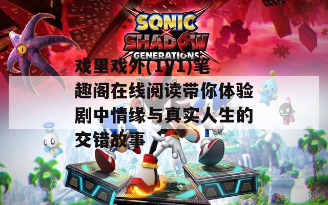 戲里戲外(1V1)筆趣閣在線閱讀帶你體驗劇中情緣與真實人生的交錯故事