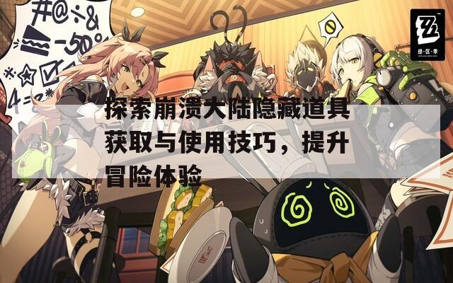 探索崩潰大陸隱藏道具獲取與使用技巧，提升冒險(xiǎn)體驗(yàn)