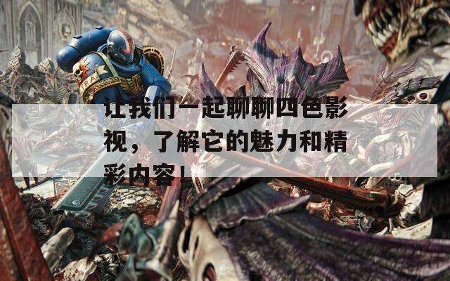 讓我們一起聊聊四色影視，了解它的魅力和精彩內(nèi)容！