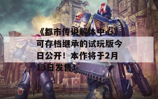 《都市傳說解體中心》可存檔繼承的試玩版今日公開！本作將于2月13日發(fā)售！
