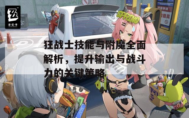 狂戰(zhàn)士技能與附魔全面解析，提升輸出與戰(zhàn)斗力的關(guān)鍵策略