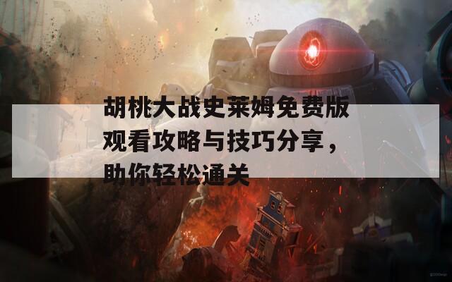 胡桃大戰(zhàn)史萊姆免費(fèi)版觀看攻略與技巧分享，助你輕松通關(guān)