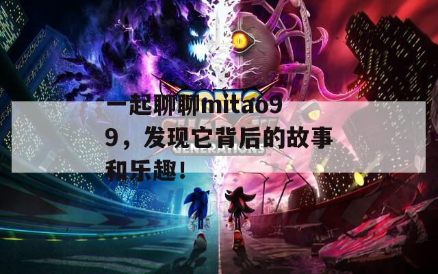 一起聊聊mitao99，發(fā)現(xiàn)它背后的故事和樂趣！
