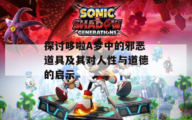 探討哆啦A夢中的邪惡道具及其對人性與道德的啟示