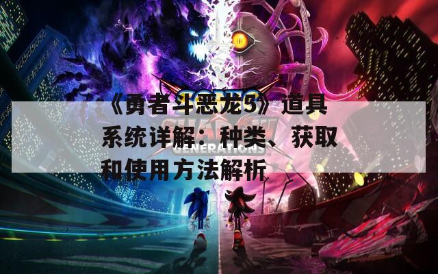 《勇者斗惡龍5》道具系統(tǒng)詳解：種類、獲取和使用方法解析