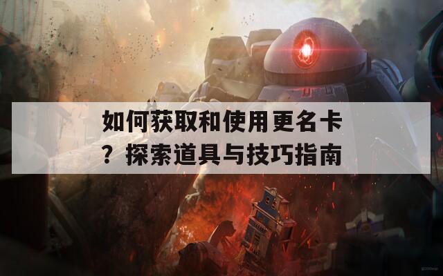 如何獲取和使用更名卡？探索道具與技巧指南
