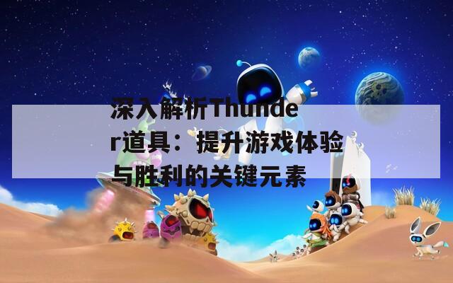 深入解析Thunder道具：提升游戲體驗與勝利的關鍵元素