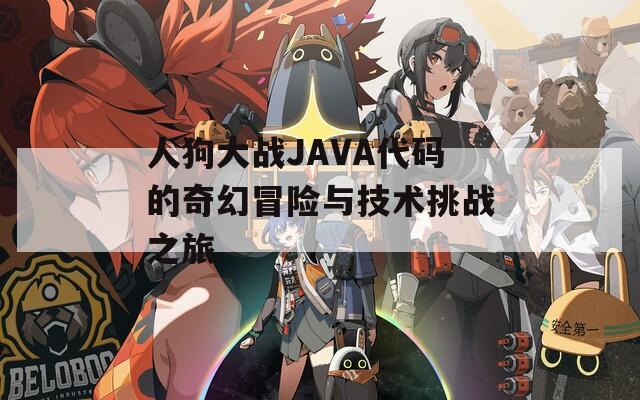 人狗大戰(zhàn)JAVA代碼的奇幻冒險(xiǎn)與技術(shù)挑戰(zhàn)之旅