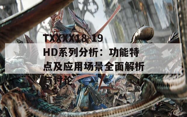 TXXXX18-19HD系列分析：功能特點(diǎn)及應(yīng)用場(chǎng)景全面解析與討論