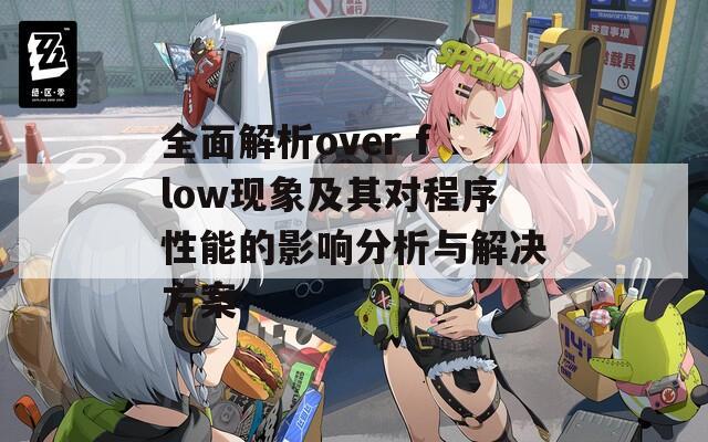 全面解析over flow現(xiàn)象及其對(duì)程序性能的影響分析與解決方案