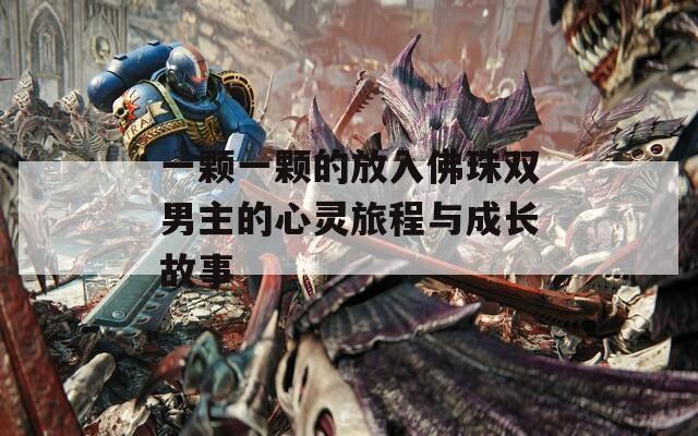 一顆一顆的放入佛珠雙男主的心靈旅程與成長故事