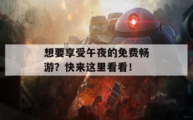 想要享受午夜的免費(fèi)暢游？快來(lái)這里看看！