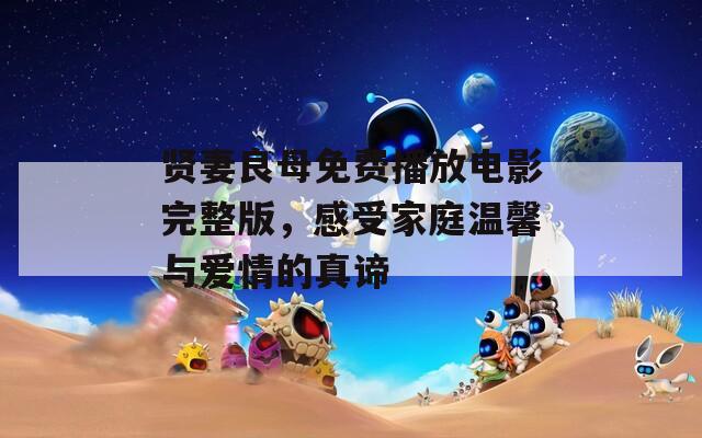 賢妻良母免費播放電影完整版，感受家庭溫馨與愛情的真諦
