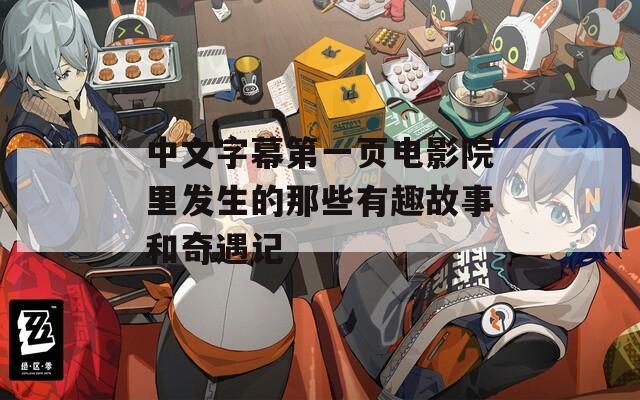 中文字幕第一頁電影院里發(fā)生的那些有趣故事和奇遇記