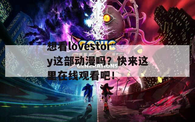 想看lovestory這部動漫嗎？快來這里在線觀看吧！