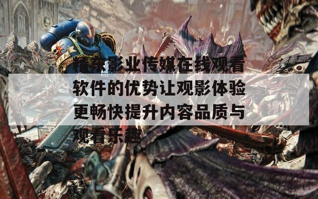 精東影業(yè)傳媒在線觀看軟件的優(yōu)勢讓觀影體驗更暢快提升內(nèi)容品質(zhì)與觀看樂趣