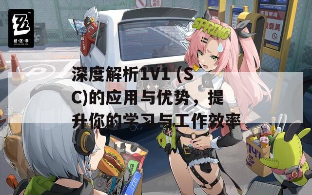 深度解析1V1 (SC)的應(yīng)用與優(yōu)勢，提升你的學習與工作效率