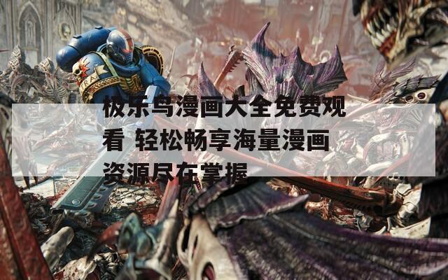 極樂(lè)鳥(niǎo)漫畫大全免費(fèi)觀看 輕松暢享海量漫畫資源盡在掌握