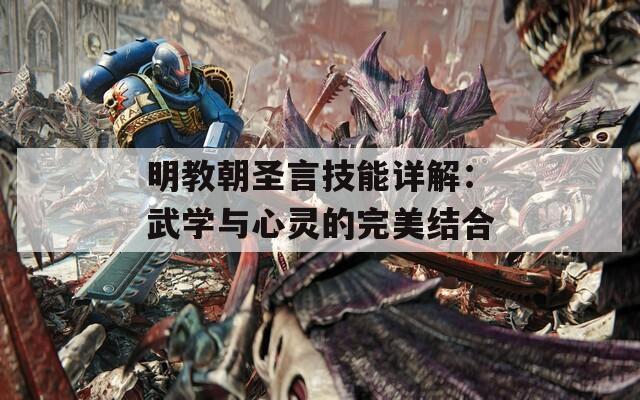 明教朝圣言技能詳解：武學與心靈的完美結合