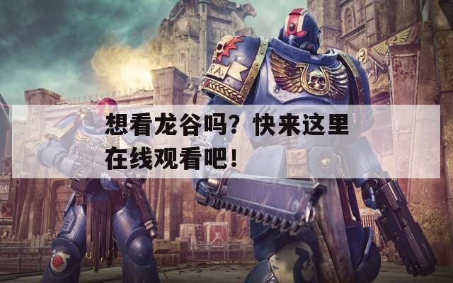想看龍谷嗎？快來(lái)這里在線觀看吧！