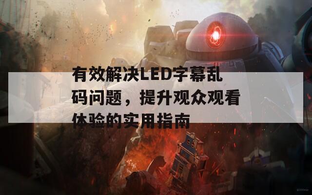 有效解決LED字幕亂碼問(wèn)題，提升觀眾觀看體驗(yàn)的實(shí)用指南