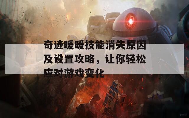 奇跡暖暖技能消失原因及設(shè)置攻略，讓你輕松應(yīng)對游戲變化