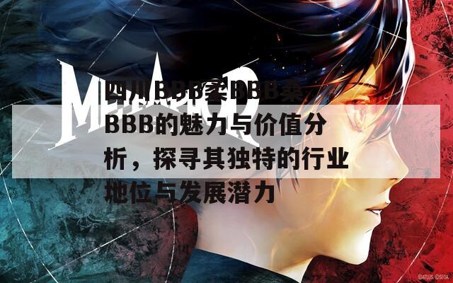 四川BBB柔BBB桑BBB的魅力與價值分析，探尋其獨特的行業(yè)地位與發(fā)展?jié)摿? title=