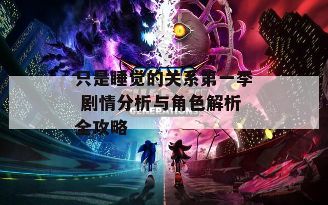 只是睡覺的關系第一季 劇情分析與角色解析全攻略