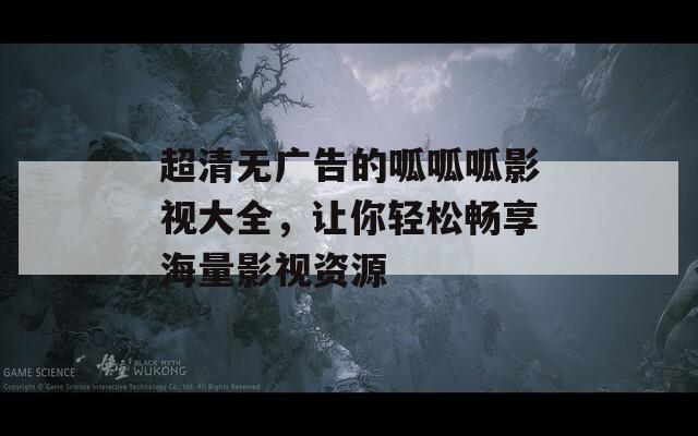 超清無廣告的呱呱呱影視大全，讓你輕松暢享海量影視資源