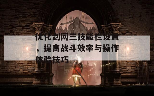 優(yōu)化劍網(wǎng)三技能欄設置，提高戰(zhàn)斗效率與操作體驗技巧