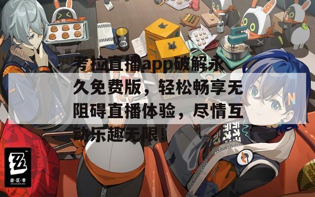 考拉直播app破解永久免費版，輕松暢享無阻礙直播體驗，盡情互動樂趣無限！