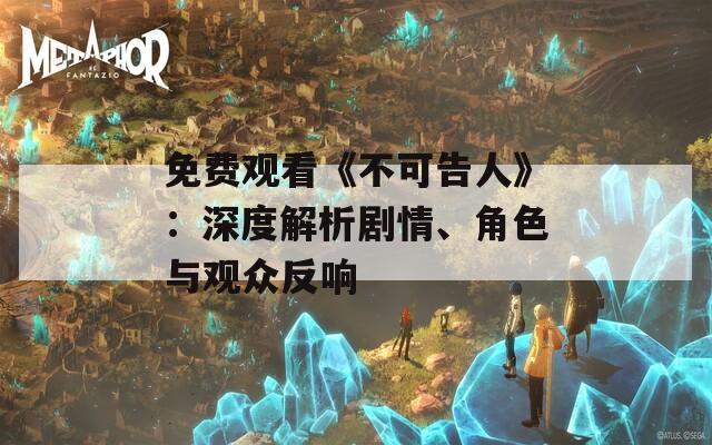 免費觀看《不可告人》：深度解析劇情、角色與觀眾反響