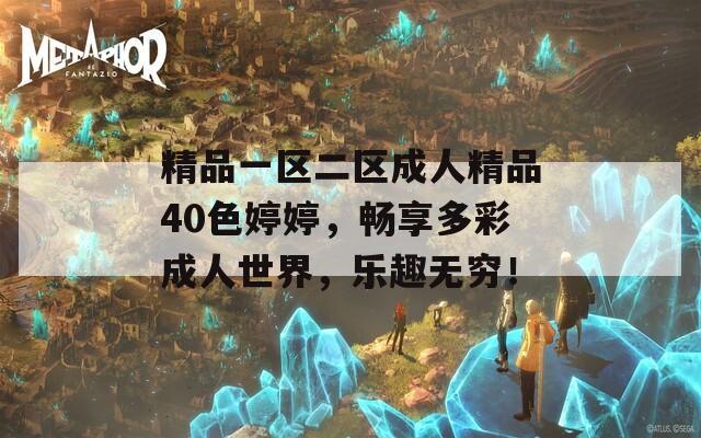 精品一區(qū)二區(qū)成人精品40色婷婷，暢享多彩成人世界，樂趣無窮！