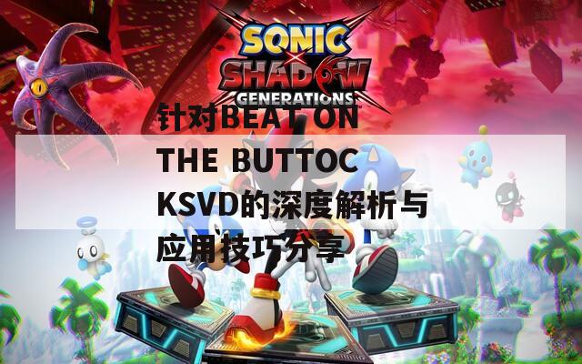 針對BEAT ON THE BUTTOCKSVD的深度解析與應用技巧分享