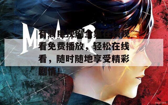 有翡電視劇全集在線觀看免費(fèi)播放，輕松在線看，隨時(shí)隨地享受精彩劇情！