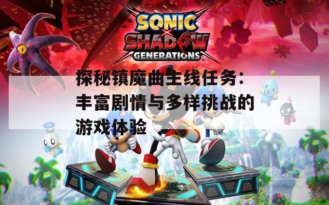 探秘鎮(zhèn)魔曲主線任務：豐富劇情與多樣挑戰(zhàn)的游戲體驗