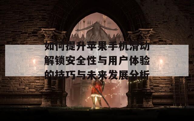 如何提升蘋(píng)果手機(jī)滑動(dòng)解鎖安全性與用戶體驗(yàn)的技巧與未來(lái)發(fā)展分析