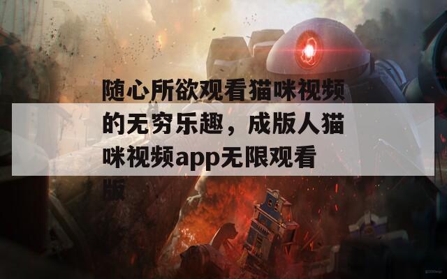 隨心所欲觀看貓咪視頻的無窮樂趣，成版人貓咪視頻app無限觀看版