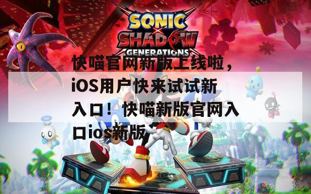 快喵官網新版上線啦，iOS用戶快來試試新入口！快喵新版官網入口ios新版