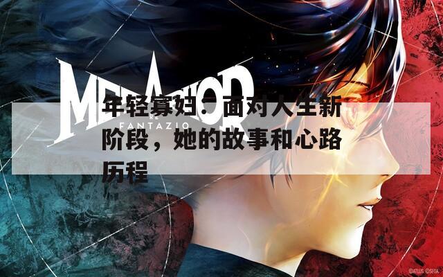年輕寡婦：面對人生新階段，她的故事和心路歷程