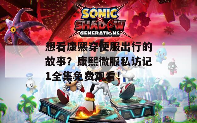 想看康熙穿便服出行的故事？康熙微服私訪記1全集免費觀看！