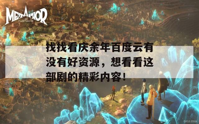 找找看慶余年百度云有沒有好資源，想看看這部劇的精彩內(nèi)容！